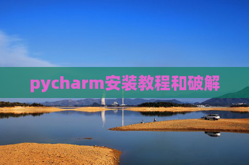 pycharm安装教程和破解 pycharm安装教程和破解